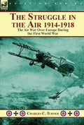 The Struggle in the Air 1914-1918: The Air War Over Europe During the First World War - Hardcover