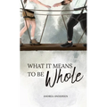 What It Means To Be Whole: What It Means: Book 1 - Paperback