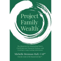 Project Family Wealth: The Blueprint for Eliminating Worry, Clarifying your Financial Purpose, and Creating a Long-Lasting Inheritance - Hardcover