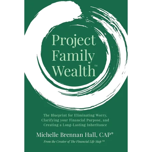 Project Family Wealth: The Blueprint for Eliminating Worry, Clarifying your Financial Purpose, and Creating a Long-Lasting Inheritance - Hardcover