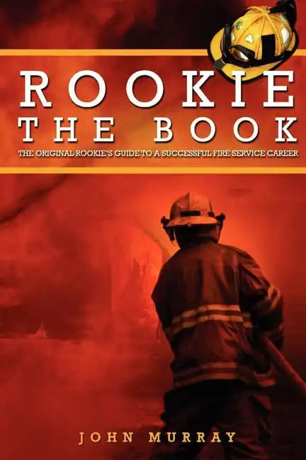 Rookie the Book: The Original Rookie's Guide to a Successful Fire Service Career - Paperback