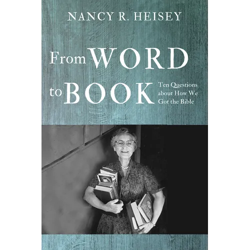From Word to Book: Ten Questions about How We Got the Bible - Hardcover