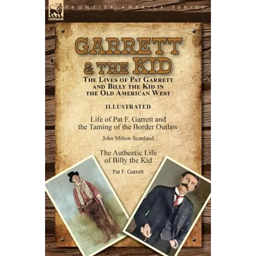 Garrett & the Kid: the Lives of Pat Garrett and Billy the Kid in the Old American West: Life of Pat F. Garrett and the Taming of the Bord - Paperback