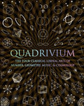 Quadrivium: The Four Classical Liberal Arts of Number, Geometry, Music, & Cosmology - Hardcover