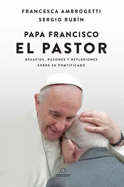 Papa Francisco. El Pastor: Desafíos, Razones Y Reflexiones Sobre Su Pontificado / Pope Francis: The Shepherd. Struggles, Reasons, and Thoughts on His - Paperback