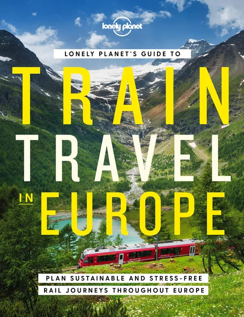 Lonely Planet's Guide to Train Travel in Europe: Detailed Itineraries Planning Maps Tips & Advice Plan Sustainable and Stress-Free Journeys Throughout - Hardcover