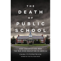 The Death of Public School: How Conservatives Won the War Over Education in America - Hardcover