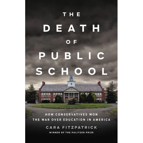 The Death of Public School: How Conservatives Won the War Over Education in America - Hardcover