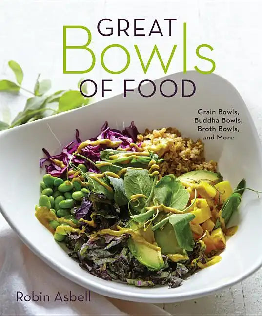Great Bowls of Food: Grain Bowls, Buddha Bowls, Broth Bowls, and More - Paperback