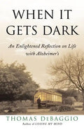 When It Gets Dark: An Enlightened Reflection on Life with Alzheimer's - Paperback