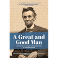 A Great and Good Man: Rare, First-Hand Accounts of Abraham Lincoln - Paperback