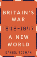 Britain's War: A New World, 1942-1947 - Hardcover