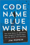 Code Name Blue Wren: The True Story of America's Most Dangerous Female Spy--And the Sister She Betrayed - Hardcover