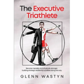 The Executive Triathlete: Become mentally and physically stronger, building strategic leadership qualities along the way - Paperback