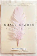 Small Graces: A Celebration of the Ordinary: Sacred Moments That Illuminate Our Lives - Hardcover