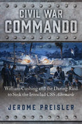 Civil War Commando: William Cushing and the Daring Raid to Sink the Ironclad CSS Albemarle - Hardcover