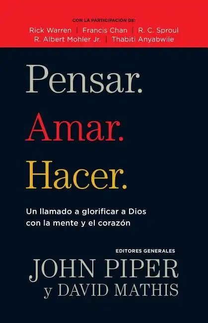 Pensar. Amar. Hacer.: Un Llamado a Glorificar a Dios Con La Mente Y El Corazon - Paperback
