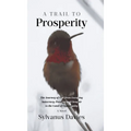 A Trail To Prosperity: The Journey of One from Escaping Autocracy, Poverty, and Despair to the Land of Opportunity - Hardcover