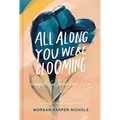 All Along You Were Blooming: Thoughts for Boundless Living - Hardcover