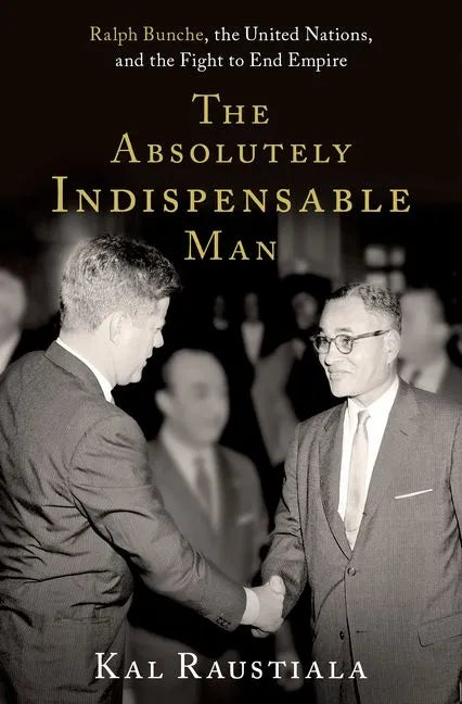The Absolutely Indispensable Man: Ralph Bunche, the United Nations, and the Fight to End Empire - Hardcover