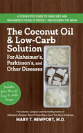 The Coconut Oil and Low-Carb Solution for Alzheimer's, Parkinson's, and Other Diseases: A Guide to Using Diet and a High-Energy Food to Protect and No - Hardcover