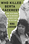 Who Killed Berta Caceres?: Dams, Death Squads, and an Indigenous Defender's Battle for the Planet - Hardcover