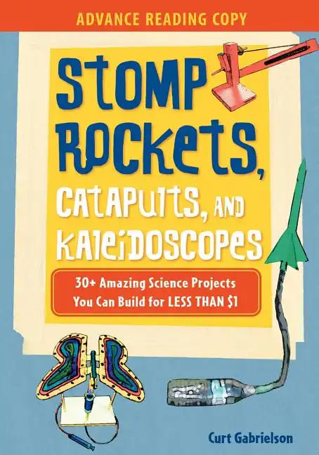 Stomp Rockets, Catapults, and Kaleidoscopes: 30+ Amazing Science Projects You Can Build for Less Than $1 - Paperback