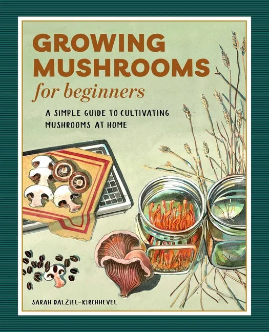 Growing Mushrooms for Beginners: A Simple Guide to Cultivating Mushrooms at Home - Paperback