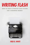 Writing Flash: How to Craft and Publish Flash Fiction for a Booming Market - Paperback