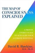 The Map of Consciousness Explained: A Proven Energy Scale to Actualize Your Ultimate Potential - Paperback