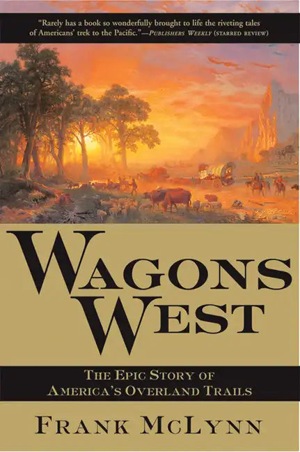 Wagons West: The Epic Story of America's Overland Trails - Paperback