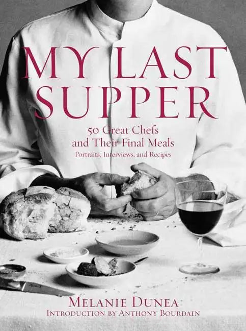 My Last Supper: 50 Great Chefs and Their Final Meals / Portraits, Interviews, and Recipes - Hardcover