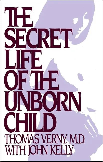 Secret Life of the Unborn Child: How You Can Prepare Your Baby for a Happy, Healthy Life - Paperback
