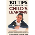 101 Tips For Helping With Your Child's Learning: Proven Strategies for Accelerated Learning and Raising Smart Children Using Positive Parenting Skills - Paperback