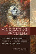 Vindicating the Vixens: Revisiting Sexualized, Vilified, and Marginalized Women of the Bible - Paperback