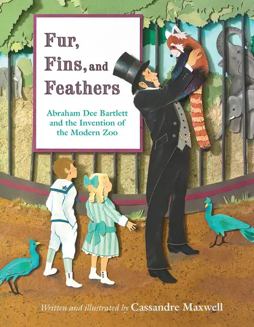 Fur, Fins, and Feathers: Abraham Dee Bartlett and the Invention of the Modern Zoo - Hardcover