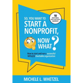 So, You Want to Start a Nonprofit, Now What?: How to start and run a successful 501(c)(3) charitable organization - Paperback