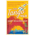 The Tango War: The Struggle for the Hearts, Minds and Riches of Latin America During World War II - Paperback