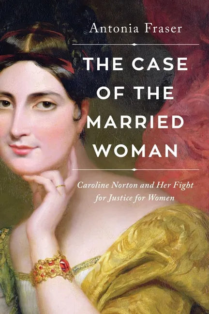 The Case of the Married Woman: Caroline Norton and Her Fight for Women's Justice - Hardcover