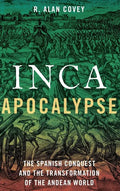 Inca Apocalypse: The Spanish Conquest and the Transformation of the Andean World - Hardcover