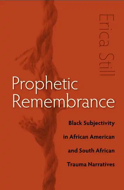 Prophetic Remembrance: Black Subjectivity in African American and South African Trauma Narratives - Paperback