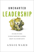 Uncharted Leadership: 20 Case Studies to Help Ministry Leaders Adapt to Uncertainty - Paperback