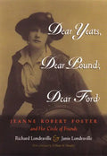 Dear Yeats, Dear Pound, Dear Ford: Jeanne Robert Foster and Her Circle of Friends - Hardcover