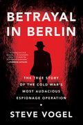 Betrayal in Berlin: The True Story of the Cold War's Most Audacious Espionage Operation - Paperback