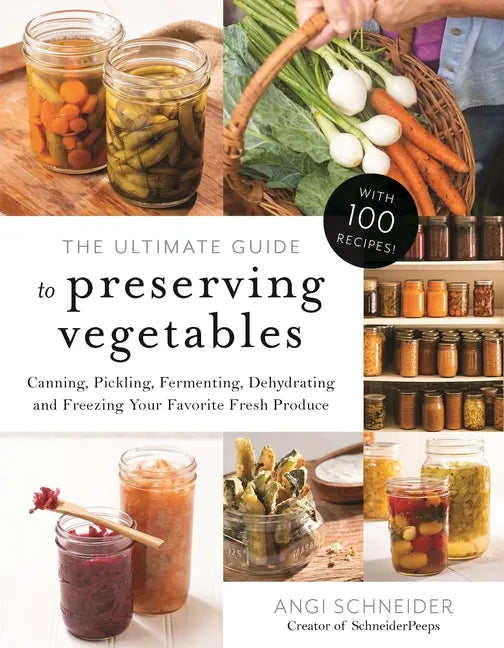 The Ultimate Guide to Preserving Vegetables: Canning, Pickling, Fermenting, Dehydrating and Freezing Your Favorite Fresh Produce - Paperback