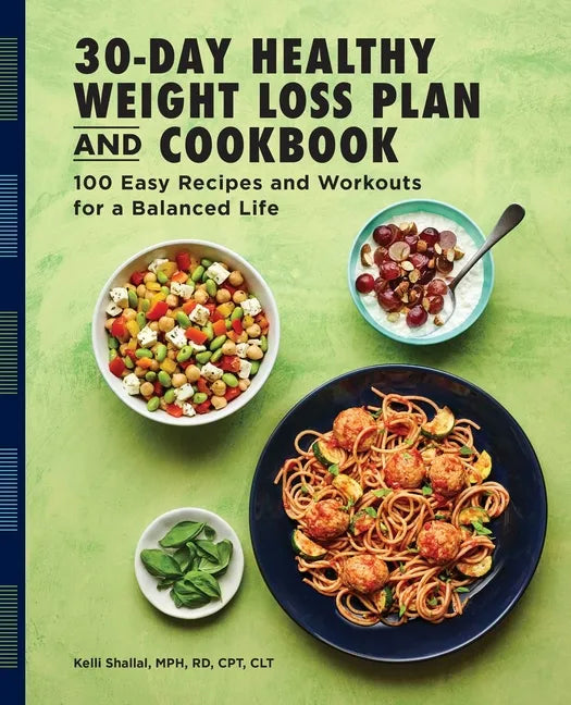 The 30-Day Healthy Weight Loss Plan and Cookbook: 100 Easy Recipes and Workouts for a Balanced Life - Paperback