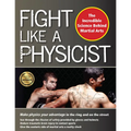 Fight Like a Physicist: The Incredible Science Behind Martial Arts - Hardcover