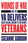 Wounds of War: How the Va Delivers Health, Healing, and Hope to the Nation's Veterans - Hardcover