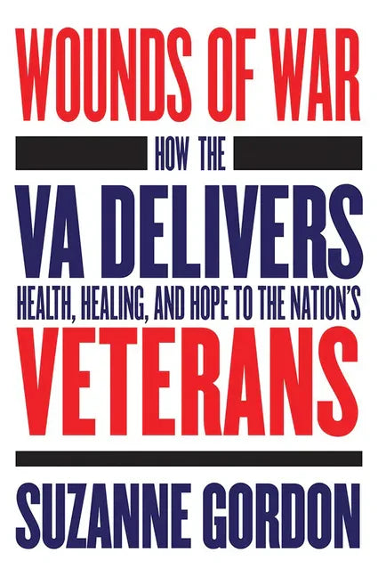 Wounds of War: How the Va Delivers Health, Healing, and Hope to the Nation's Veterans - Hardcover