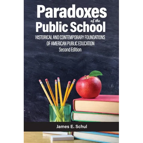 Paradoxes of the Public School: Historical and Contemporary Foundations of American Public Education - Paperback